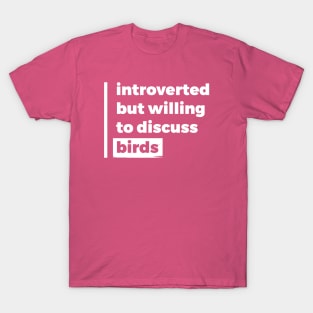 Introverted but willing to discuss birds (Pure White Design) T-Shirt